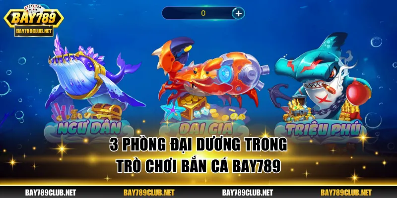 3 phòng đại dương trong trò chơi Bắn Cá BAY789