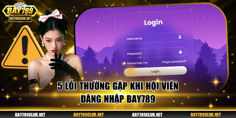 5 lỗi thường gặp khi hội viên đăng nhập BAY789