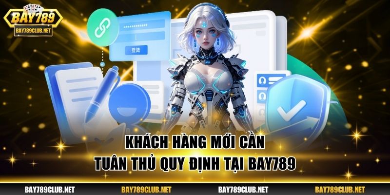 Khách hàng mới cần tuân thủ quy định tại BAY789