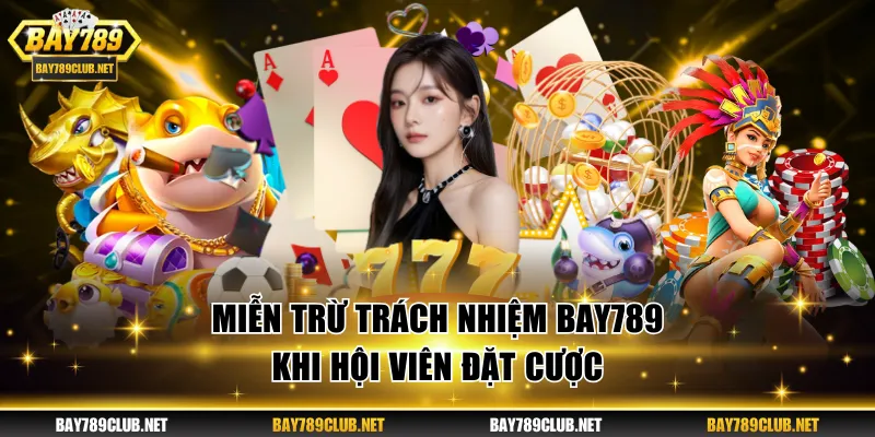 Miễn trừ trách nhiệm BAY789 khi hội viên đặt cược