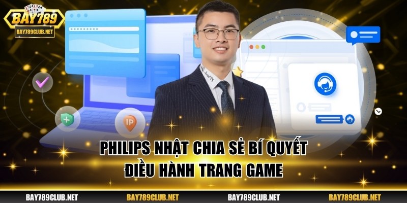 Philips Nhật chia sẻ bí quyết điều hành trang game