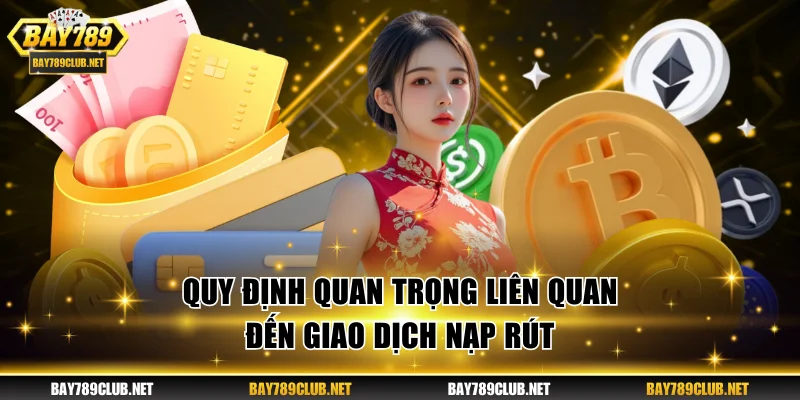 Quy định quan trọng liên quan đến giao dịch nạp rút