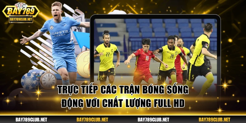 Trực tiếp các trận bóng sống động với chất lượng full HD