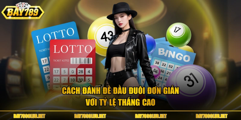 Cách đánh đề đầu đuôi đơn giản với tỷ lệ thắng cao