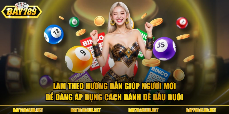 Làm theo hướng dẫn giúp người mới dễ dàng áp dụng cách đánh đề đầu đuôi