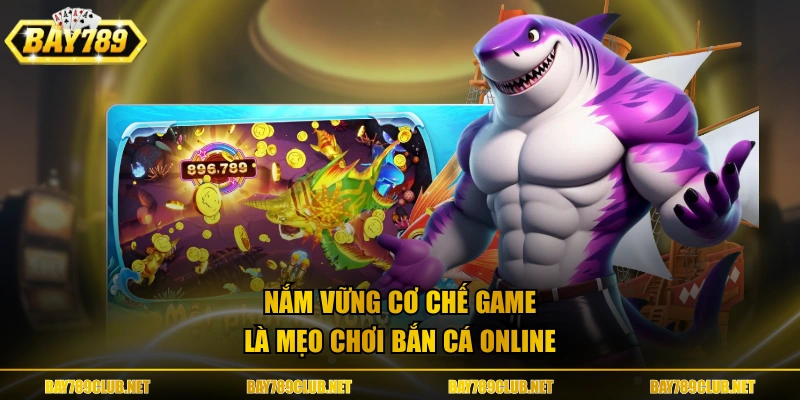 Nắm vững cơ chế game là mẹo chơi bắn cá online
