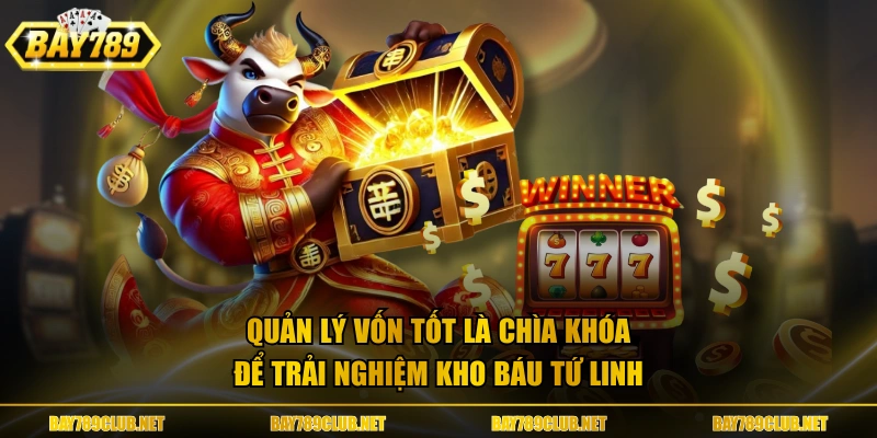 Quản lý vốn tốt là chìa khóa để trải nghiệm Kho Báu Tứ Linh