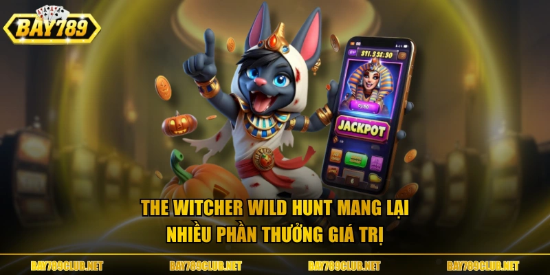 The Witcher Wild Hunt mang lại nhiều phần thưởng giá trị