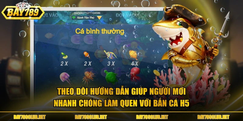 Theo dõi hướng dẫn giúp người mới nhanh chóng làm quen với Bắn Cá H5